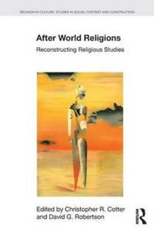 After world religions : reconstructing religious studies; Christopher R. Cotter, David G. Robertson; 2016