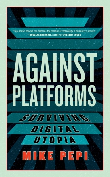 Against Platforms; Mike Pepi; 2025