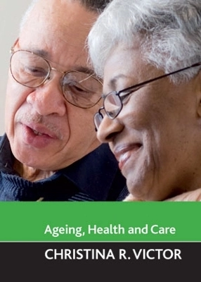 Ageing, health and care; Christina R. Victor; 2010