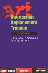 Aggression Replacement Training: A Comprehensive Intervention for Aggressive Youth; Arnold P. Goldstein, Barry Glick, John C. Gibbs; 1998