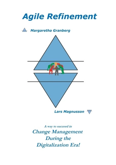 Agile Refinement : A way to succeed in Change Management during the Digital; Margaretha Granberg, Lars Magnusson; 2017