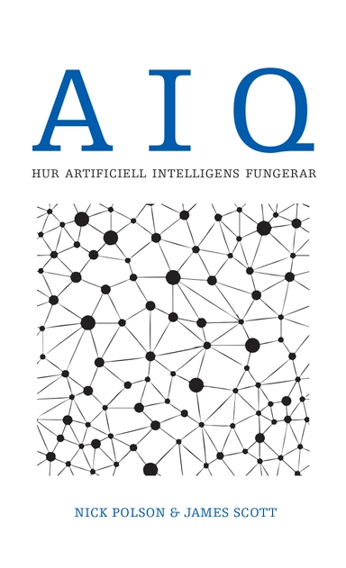 AIQ : hur artificiell intelligens fungerar; Nick Polson, James Scott; 2018