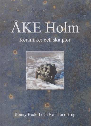 Åke Holm : keramiker och skulptör; Ronny Rudolf; 2016