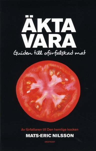 Äkta vara : guide till oförfalskad mat; Mats-Eric Nilsson; 2008