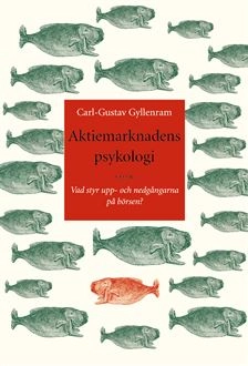 Aktiemarknadens psykologi : Vad styr upp- och nedgångarna på börsen?; Carl-Gustav Gyllenram; 2001