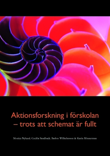 Aktionsforskning i förskolan - trots att schemat är fullt; Monica Nylund, Karin Rönnerman, Cecilia Sandback, Barbro Wilhelmsson; 2010