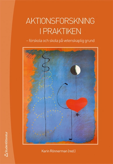 Aktionsforskning i praktiken : förskola och skola på vetenskaplig grund; Karin Rönnerman; 2012