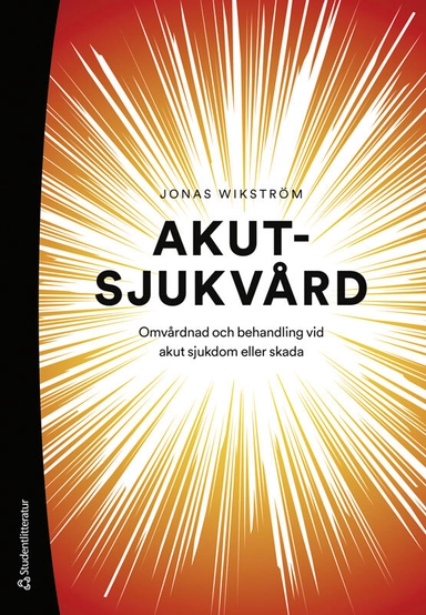 Akutsjukvård : omvårdnad och behandling vid akut sjukdom eller skada; Jonas Wikström; 2024