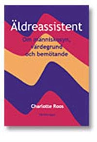 Äldreassistent : om människosyn, värdegrund och bemötande; Charlotte Roos; 2010