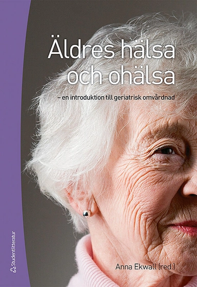 Äldres hälsa och ohälsa : en introduktion till geriatrisk omvårdnad; Anna Ekwall, Gunilla Carlsson, Lise-Lotte Dwyer, Henrik Eriksson, Agneta Fänge, Kristiina Heikkilä, Ingrid Hellström, Ami Hommel, Ulf Jakobsson, Ann-Cathrin Jönsson, Christine Karlsson, Jimmie Kristensson, Åsa Lindberg, Måns Magnusson, Sara Modig, Ingalill Rahm Hallberg, Jonas Sandberg, Karin Sjöström, Karin Stenzelius, Eva Tobiaeson, Carina Wahlgren, Inger Wårdh, Ann Ödlund Olin; 2010