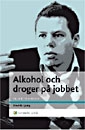 Alkohol och droger på jobbet : En chefshandbok - Att skydda organisationen och hjälpa medarbetaren; Fredrik Ljung; 2007