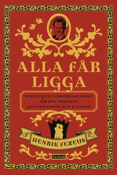 Alla får ligga : strategier i förförelsekonst för den moderna gentlemannen och kvinnan; Henrik Fexeus; 2009