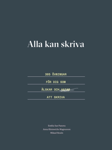 Alla kan skriva : 365 övningar för dig som älskar och hatar att skriva; Embla Sue Panova, Anna Kleinwichs Magnusson, Mikael Rosén, K. Erik Persson; 2018