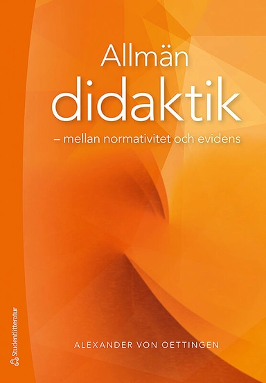 Allmän didaktik : mellan normativitet och evidens; Alexander von Oettingen; 2018