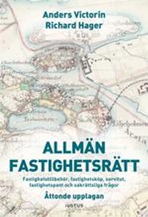 Allmän fastighetsrätt : fastighetstillbehör, fastighetsköp, servitut, fastighetspant och sakrättsliga frågor; Anders Victorin, Richard Hager; 2019