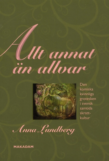 Allt annat än allvar : den komiska kvinnliga grotesken i svensk samtida skrattkultur; Anna Lundberg; 2008