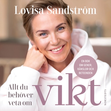 Allt du behöver veta om vikt : en bok om gener, känslor och beteenden; Lovisa Sandström; 2021