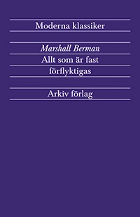 Allt som är fast förflyktigas : modernism och modernitet; Marshall Berman; 2012