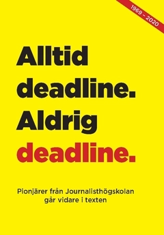 Alltid deadline, aldrig deadline : pionjärer från journalisthögskolan går vidare i texten; Margareta Andersson, Lotta Tillström, Maidi Eriksson, Ann-Charlotte Dahlstedt, Bengt Eriksson, Pelle Nyquist, Staffan Kjellin, Görel Söderberg, Inger Atterstam, Elisabet Hörle, Elisabeth Wiechel, Björn Edsta, Birgitta Olsson, Bengt Plomgren, Mats Lundman, Ingrid Hilario, Monnica Söderberg, Karsten Leeb-Lundberg, Pia Naurin, Katrin Hallman, Leif Jakobsson, Anita Hansson; 2020