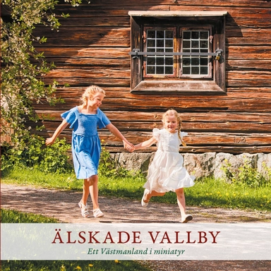 Älskade Vallby - Ett Västmanland i miniatyr; Marie Blomqvist, Ulla Blomqvist, Katarina Curman, Katarina Frost, Peter Gripewall, Maria Gustafsson, Elisabeth Håkansson, Emma Karp, Ann-Christine Kihl, Nina Larsen, Karin Levander, Anders Lif, Ann Lystedt, Maria Löfgren, Harriet Pettersson, Elin Rynger, Annchristine Sigurdson, Ann Österberg; 2021