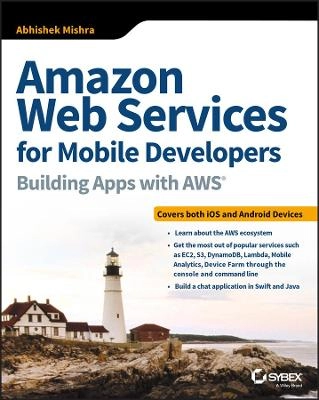 Amazon Web Services for Mobile Developers: Building Apps with AWS; Abhishek Mishra; 2017