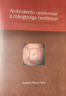 Ambivalenta upplevelser & mångtydiga berättelser: en etnologisk studie av barnafödande; Susanne Nylund Skog; 2002