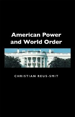 American Power and World Order; Christian Reus Smit; 2004