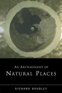 An archaeology of natural places; Richard Bradley; 2000