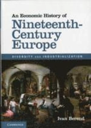 An economic history of nineteenth-century Europe : diversity and industrialization; Berend; 2013