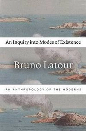 An inquiry into modes of existence : an anthropology of the moderns; Bruno Latour; 2013