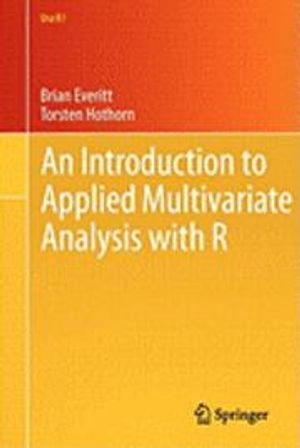 An introduction to applied multivariate analysis with R; Brian Everitt; 2011