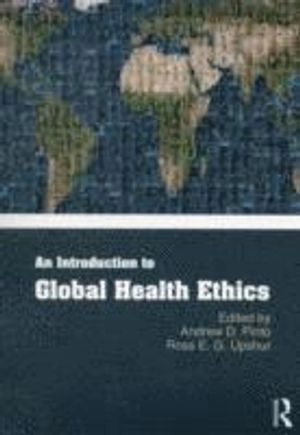 An Introduction to Global Health Ethics; Andrew Pinto, Ross Upshur; 2013