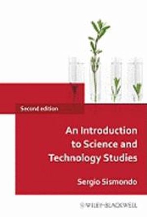 An Introduction to Science and Technology Studies; Sergio Sismondo; 2009