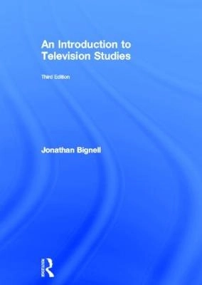 An Introduction to Television Studies; Jonathan Bignell; 2012