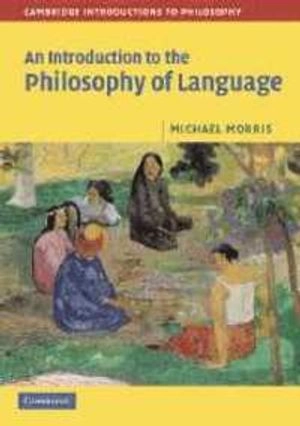 An introduction to the philosophy of language; Michael Morris; 2007