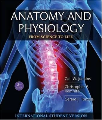 Anatomy and Physiology: From Science to Life, International Student Version; Gail W. Jenkins, Christopher P. Kemnitz, Gerard Tortora; 2009