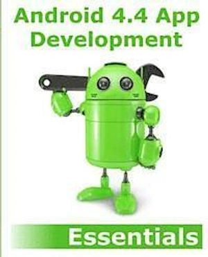 Android 4.4 App Development Essentials; Neil Smyth; 2014