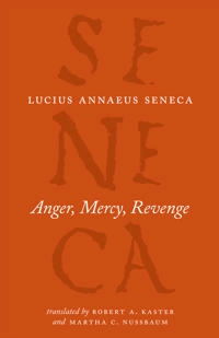 Anger, Mercy, Revenge; Lucius Annaeus Seneca, Robert A Kaster, Martha C Nussbaum, Robert A Kaster, Martha C Nussbaum; 2012