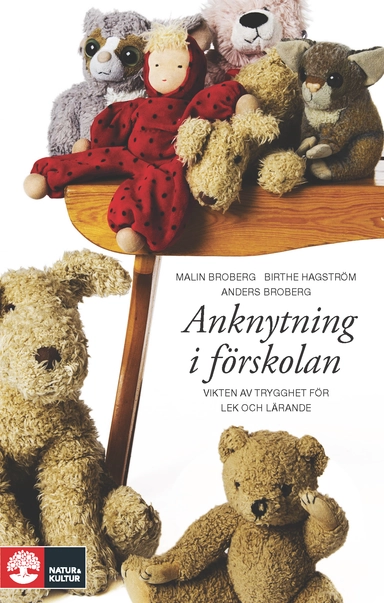 Anknytning i förskolan : vikten av trygghet för lek och lärande; Malin Broberg, Birthe Hagström, Anders Broberg; 2012