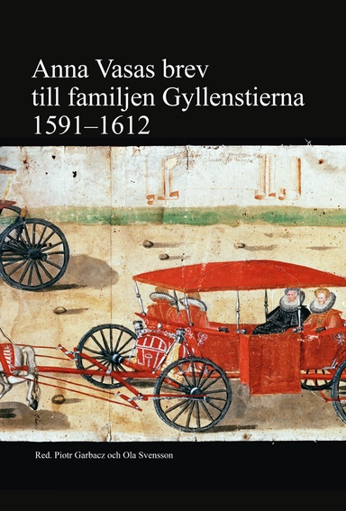 Anna Vasas brev till familjen Gyllenstierna 1591 - 1612; Piotr Garbacz, Ola Svensson; 2024