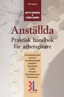 Anställda : praktisk handbok för arbetsgivare : löneadministration, semester, anställningsskydd, ledigheter, uppsägning, sjuklön, förmåner, skattedeklaration, traktamenten; Anette Broberg, Björn Lundén; 2007