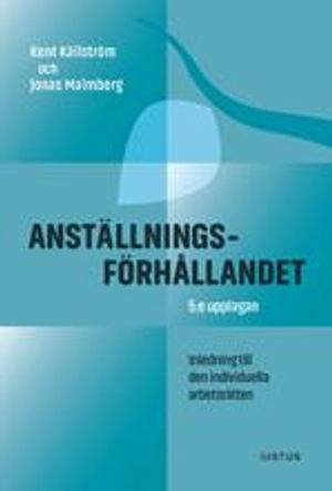 Anställningsförhållandet : inledning till den individuella arbetsrätten; Kent Källström, Jonas Malmberg; 2019