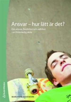 Ansvar - hur lätt är det? - Om ansvar, flexibilitet och valfrihet i en föränderlig skola; Marianne Dovemark; 2007