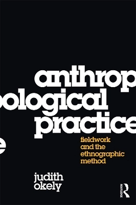 Anthropological practice : fieldwork and the ethnographic method; Judith Okely; 2012