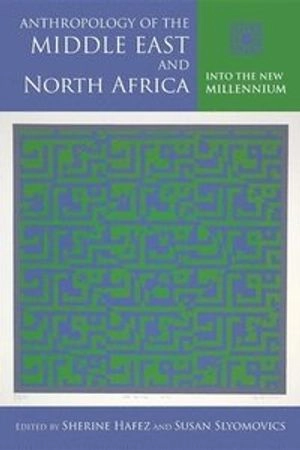 Anthropology of the Middle East and North Africa : into the new millenium; Sherine Hafez, Susan Slyomovics; 2013