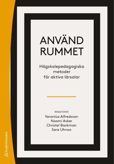 Använd rummet : högskolepedagogiska metoder för aktiva lärosalar; Sara Uhnoo, Christel Backman, Noomi Asker, Veronica Alfredsson, Christine Becker, Christophe Premat, Christopher Holmberg, Claes Holm, Claire Hogarth, Elisabet Malvebo, Eva Holmgren, Eva Berg, Christophe Demaziere, Bengt Malmros, Stellan Petersson, Ann-Sofie Gustafsson, Andreas Nilsson, Anja Malmberg, Anna Olofsson, Annika Svahn-Ekdahl, Arne Wackenhut, Christian Stöhr, Erik Andersson, Hanna Gyllensten, Harshida Patel, Marie-Louise Eriksson, Petter Svensson, Pia Eriksson, Pia Köhlmyr, Rikard Hedlund, Sara Ekström, Stefan Ekman, Sylva Frisk, Tom Adawi, Åsa Mårtensson, Åse Tieva, Marcia Håkansson Lindqvist, Maria Axinge, Helena Francke, Johan Karlsson Schaffer, Jenny Hagenblad, Johani Karonen, Karin C. Harding, Lars Westerberg, Linda Borg, Linda Åhlström, Lena Dafgård, Lisbeth Lundahl, Maia Andréasson, Per Andersson; 2022