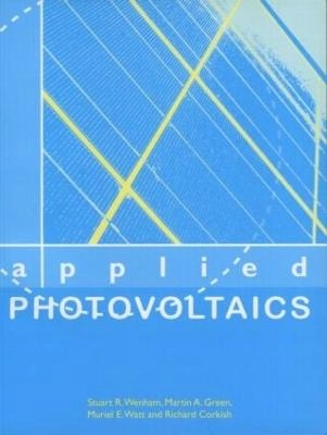 Applied photovoltaics; Martin A. Green, Muriel E. Watt, Stuart R. Wenham, Richard Corkish; 2007