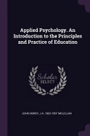 Applied Psychology. an Introduction to the Principles and Practice of Education; John Dewey, J. A. 1832-1907 McLellan; 2018