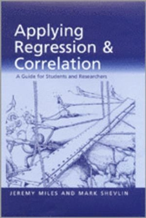 Applying regression & correlation : a guide for students and researchers; Jeremy Miles; 2001