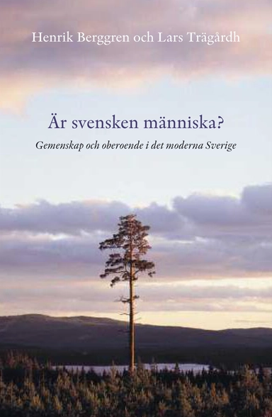 Är svensken människa? : gemenskap och oberoende i det moderna Sverige; Henrik Berggren, Lars Trägårdh; 2006